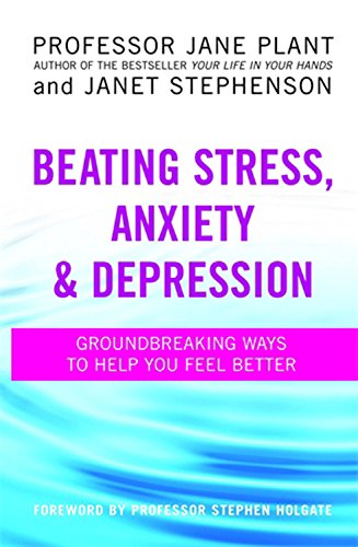 Beating Stress, Anxiety &amp; Depression: Groundbreaking Ways to Help You Feel Better by Janet Stephenson