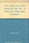 The Little Boy Who Lived on the Hill : A Story for Wee Bits ofTykes
