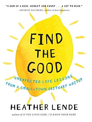 Find the Good: Unexpected Life Lessons from a Small-Town Obituary Writer