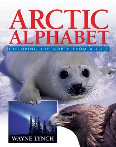 Arctic Alphabet: Exploring the North From A to Z by Wayne Lynch