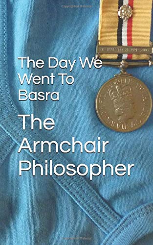 The Day We Went To Basra by The Armchair Philosopher