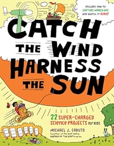 Catch the Wind, Harness the Sun: 22 Super-Charged Projects for Kids by Michael J. Caduto  ,