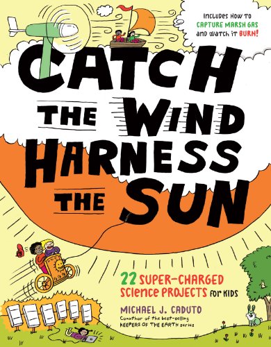 Catch the Wind, Harness the Sun: 22 Super-Charged Projects for Kids by Michael J. Caduto  ,