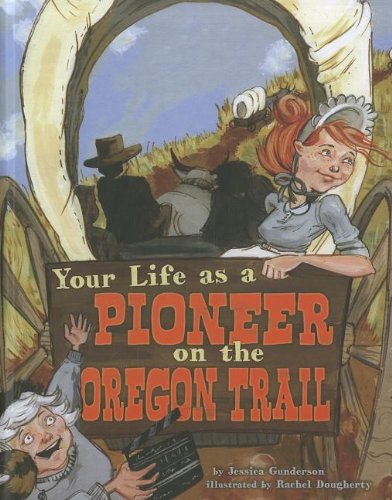 Your Life as a Pioneer on the Oregon Trail by Jessica Gunderson