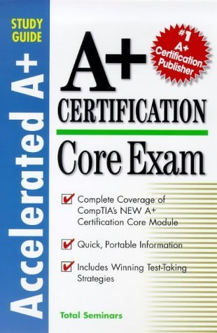 Core Exam (Accelerated A+ Certification Study Guide) by Total Seminars LLC