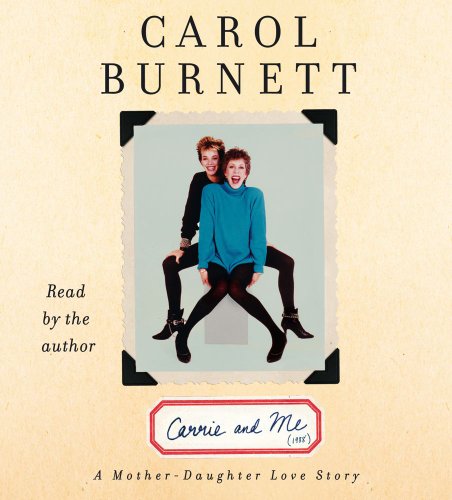 Carrie and Me: A Mother-Daughter Love Story by Carol Burnett