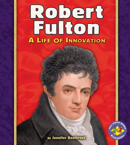 Robert Fulton: A Life of Innovation (Pull Ahead Books) by Jennifer Boothroyd