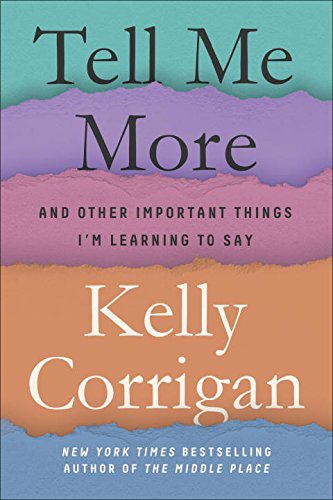 Tell Me More: Stories About the 12 Hardest Things I'm Learning to Say by Kelly Corrigan