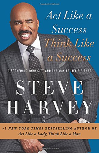 Act Like a Success, Think Like a Success: Discovering Your Gift and the Way to Life's Riches by Steve Harvey