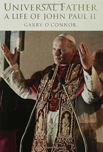 Universal Father: A Life of Pope John Paul II