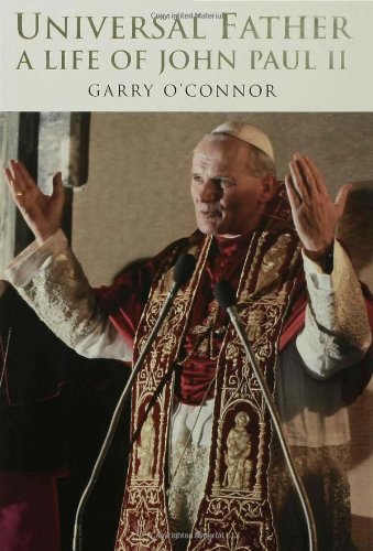 Universal Father: A Life of Pope John Paul II by Garry O'Connor