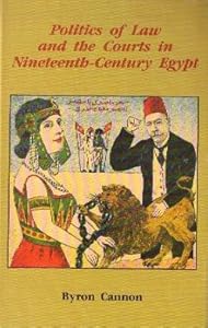 Politics of Law and the Courts in Nineteenth-Century Egypt by Byron Cannon