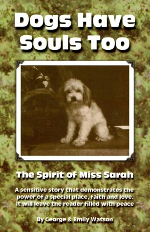 Dogs Have Souls Too: The Spirit of Miss Sarah by George Watson