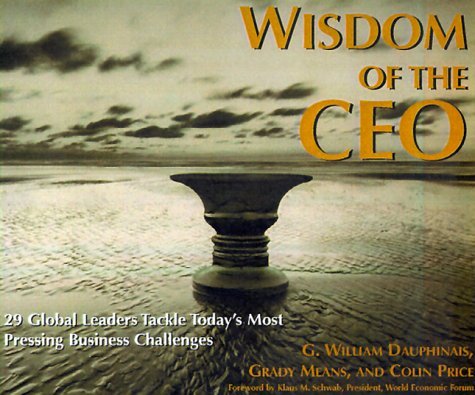 The Wisdom of the Ceo: Global Leaders Tackle Today's Most Pressing Business Challenges by G. William Dauphinais