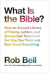 What Is the Bible?: How an Ancient Library of Poems, Letters, and Stories Can Transform the Way You Think and Feel About Everything