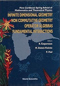 Infinite Dimensional Geometry Non Commutative Geometry Operator Algebras Fundamental Interactions: Saint Francois-Guadeloupe May 30-June 13, 1993 (English and French Edition) by Robert Coquereaux