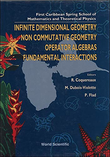 Infinite Dimensional Geometry Non Commutative Geometry Operator Algebras Fundamental Interactions: Saint Francois-Guadeloupe May 30-June 13, 1993 (English and French Edition) by Robert Coquereaux