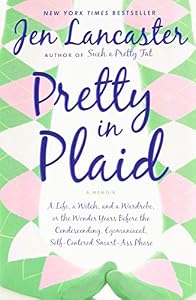 Pretty in Plaid: A Life, A Witch, and a Wardrobe, or, the Wonder Years Before the Condescending, Egomaniacal, Self-Centered Smart-Ass Phase