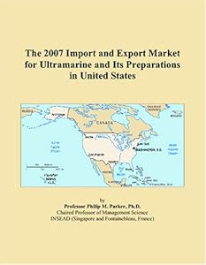 The 2007 Import and Export Market for Ultramarine and Its Preparations in United States by Philip M. Parker