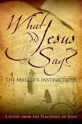 What Did Jesus Say? the Master's Instructions