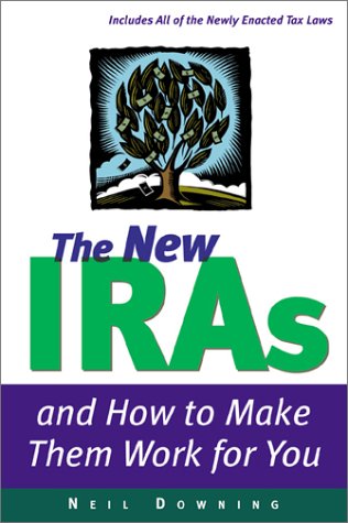 The New IRAs and How to Make Them Work for You by Neil Downing