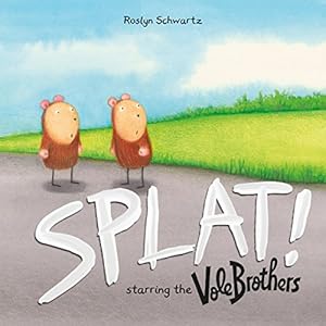 Splat!: Starring the Vole Brothers by Roslyn Schwartz 
			
			
		
		
		
       	 
       		
       			(Illustrator)