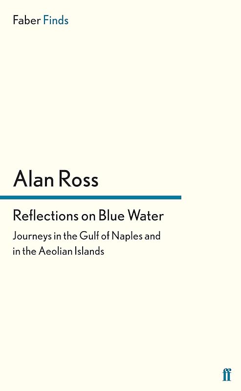Reflections on Blue Water: Journeys in the Gulf of Naples and in the Aeolian Islands by Alan Ross