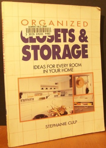Organized Closets and Storage: Ideas for Every Room in Your House by Stephanie Culp