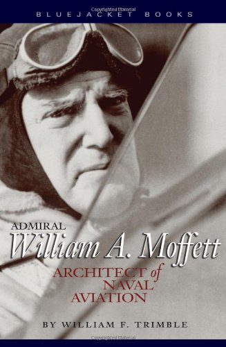 Admiral William A. Moffett: Architect of Naval Aviation (Bluejacket Books)
