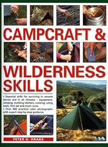 Campcraft & Wilderness Skills: Essential skills for surviving in remote terrain and in all climates: camping, cooking, building shelters, using tools and much more by Peter Drake
