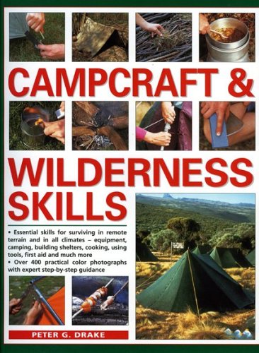 Campcraft & Wilderness Skills: Essential skills for surviving in remote terrain and in all climates: camping, cooking, building shelters, using tools and much more by Peter Drake