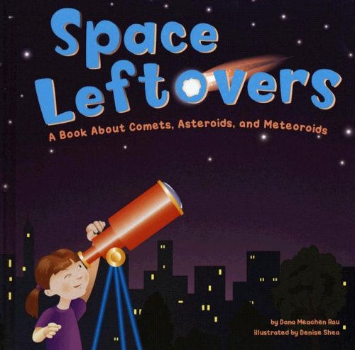 Space Leftovers: A Book About Comets, Asteroids, and Meteoroids (Amazing Science) by Dana Meachen Rau