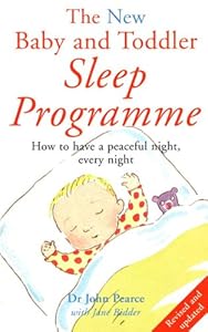 The New Baby & Toddler Sleep Programme: How to Get Your Child to Sleep Through the Night, Every Night (Positive parenting) by John Pearce