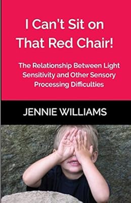 I Can't Sit on That Red Chair!: The Relationship Between Light Sensitivity and Other Sensory Processing Difficulties