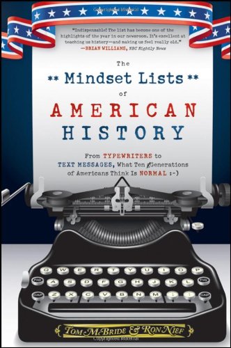 The Mindset Lists of American History: From Typewriters to Text Messages, What Ten Generations of Americans Think Is Normal by Tom McBride
