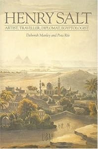 Henry Salt: Artist, Traveller, Diplomat, Egyptologist
