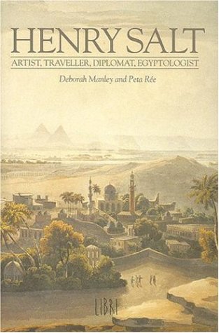 Henry Salt: Artist, Traveller, Diplomat, Egyptologist by Deborah Manley