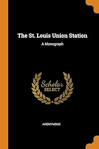 The St. Louis Union Station: A Monograph