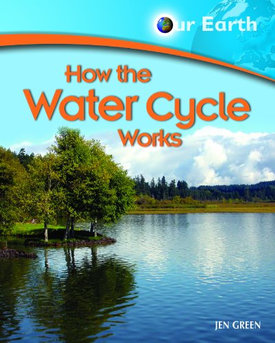 How the Water Cycle Works (Our Earth) by Jen Green