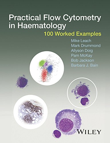 Practical Flow Cytometry in Haematology: 100 Worked Examples by Mike Leach