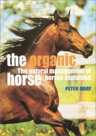 The Organic Horse: The Natural Management of Horses Explained by Peter Gray