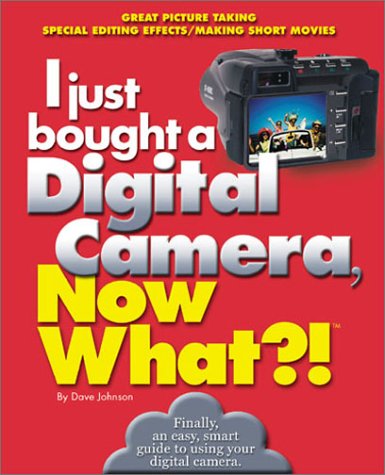 I just bought a Digital Camera, Now What?!: Great Digital Picrures/Transfer Photos to Your PC/ E-Mail Photos (Now What?! Series) by David Johnson