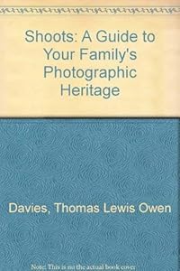 Shoots: A Guide to Your Family's Photographic Heritage by Thomas Lewis Owen Davies