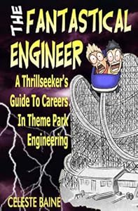 The Fantastical Engineer : A Thrillseeker's Guide to Careers in Theme Park Engineering