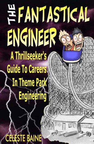 The Fantastical Engineer : A Thrillseeker's Guide to Careers in Theme Park Engineering by Celeste Baine