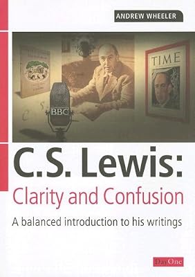 C S Lewis: Clarity and Confusion: A balanced introduction to his writings