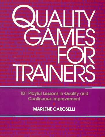 Quality Games for Trainers: 101 Playful Lessons in Quality and Continuous Improvement by Marlene Caroselli