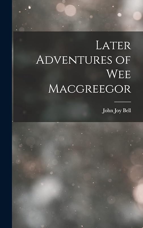 Later Adventures of Wee Macgreegor by John Joy Bell