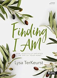 Finding I AM - Bible Study Book: How Jesus Fully Satisfies the Cry of Your Heart