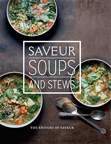 Saveur: Essential Soups & Stews by The Editors of Saveur